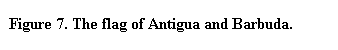 Text Box: Figure 7. The flag of Antigua and Barbuda.